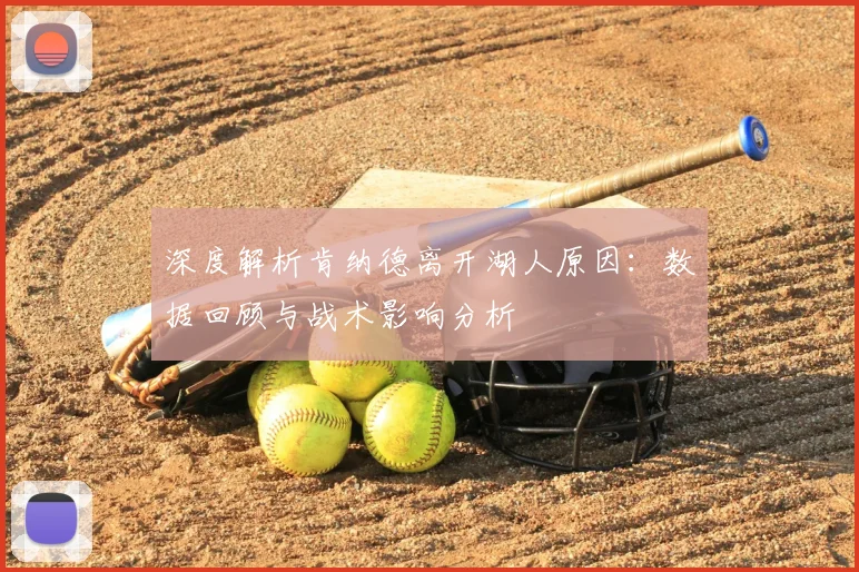 深度解析肯纳德离开湖人原因：数据回顾与战术影响分析