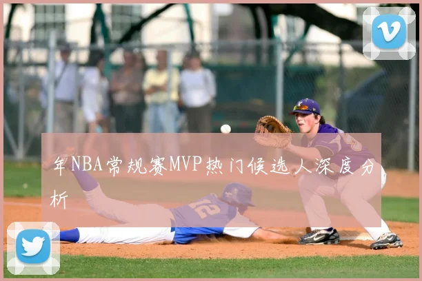 年NBA常规赛MVP热门候选人深度分析